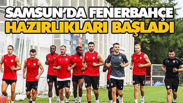 Samsun'da Fenerbahçe Hazırlıkları Başladı