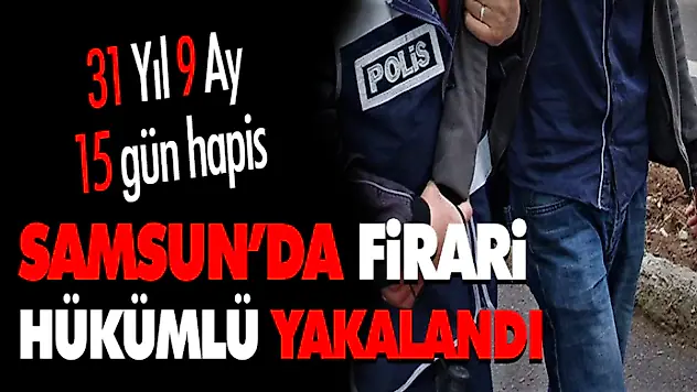 Samsun'da Firari Hükümlü Yakalandı