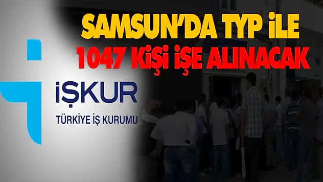 Samsun'da TYP İle 1047 Kişi İşe Alınacak