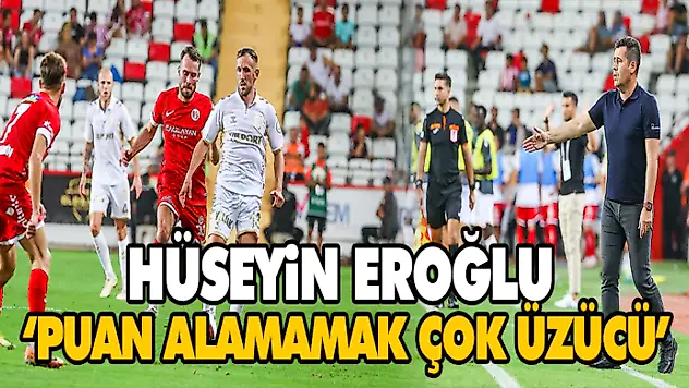 Eroğlu, 'Puan Alamamak Çok Üzücü'
