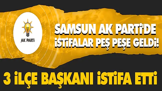 Samsun Ak Parti'de İstifalar Peş Peşe Geldi!