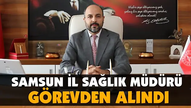 Samsun İl Sağlık Müdürü Görevden Alındı