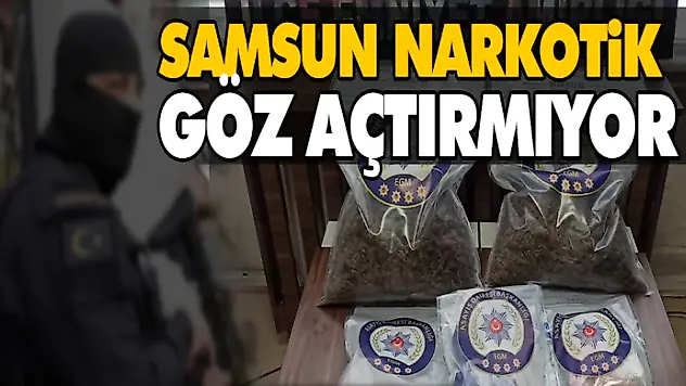 Samsun Narkotik Göz Açtırmıyor