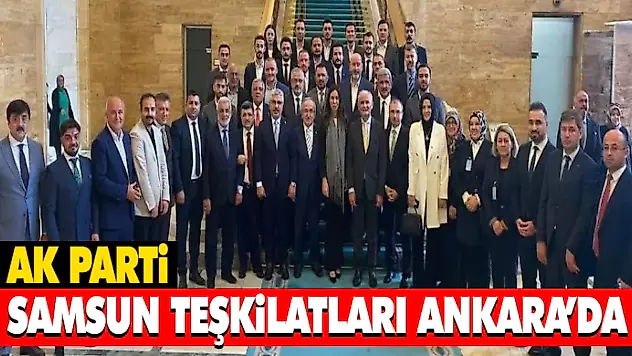 Ak Parti Samsun Teşkilatları Ankara'da