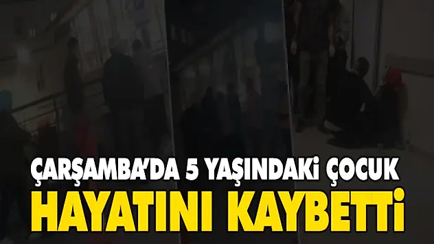 Çarşamba'da 5 Yaşındaki Çocuk Hayatını Kaybetti