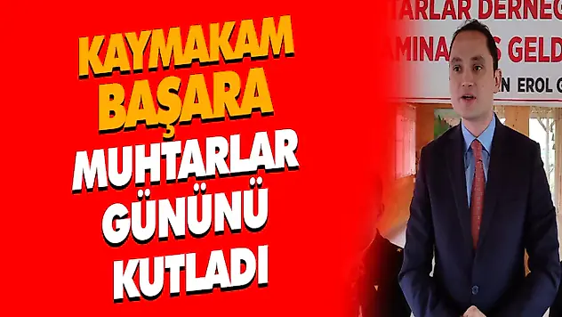 Kaymakam Başara Muhtarlar Gününü Kutladı