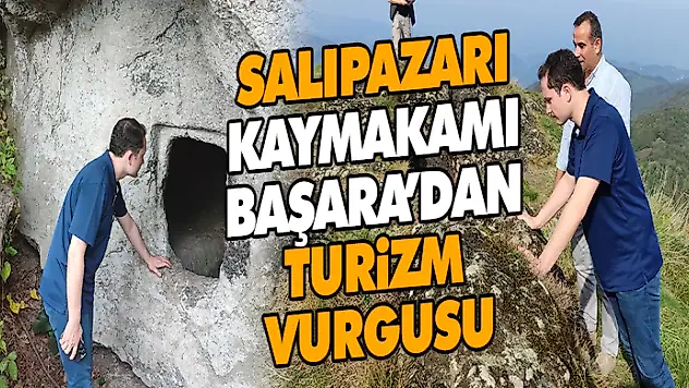 Salıpazarı Kaymakamı Başara'dan Turizm Vurgusu
