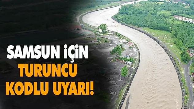 Samsun İçin Turuncu Kodlu Uyarı!