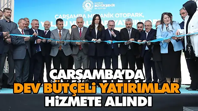 Çarşamba'da Dev Bütçeli Yatırımlar Hizmete Alındı