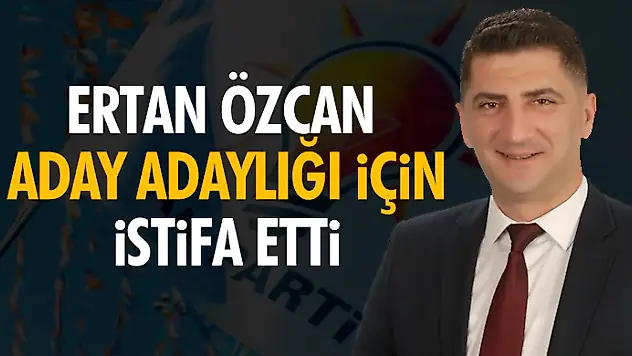 Ertan Özcan istifa etti