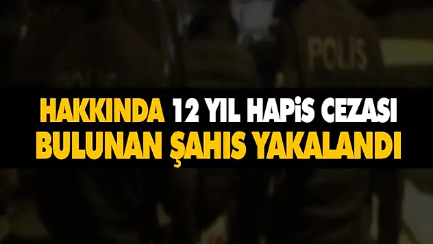 Hakkında 12 Yıl Hapis Cezası Bulunan Kişi Yakalandı