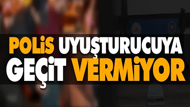 Polis Uyuşturucuya Geçit Vermiyor