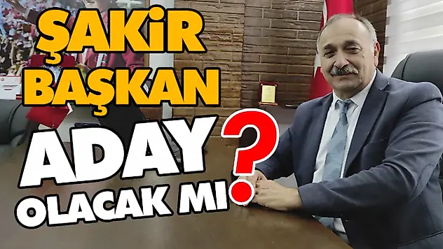Şakir Başkan, Aday Olacak Mı?