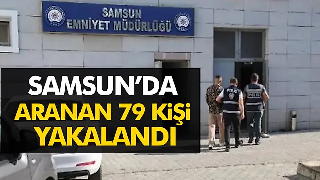 Samsun'da aranan 79 kişi yakalandı