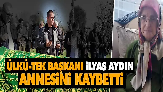 Ülkü-Tek Başkanı İlyas Aydın Annesini Kaybetti