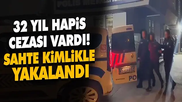 32 Yıl Hapis Cezası Vardı! Yakalandı