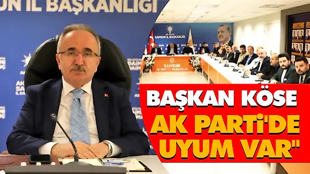 Başkan Köse 'Ak Parti'de Uyum Var'