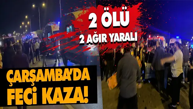 Çarşamba'da Feci Kaza! 2 Ölü, 2 Ağır Yaralı