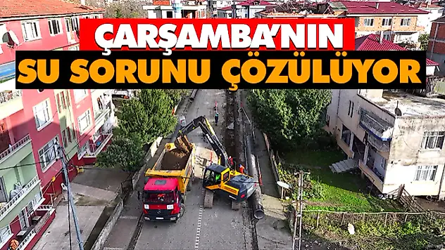 Çarşamba'nın Su Sorunu Çözülüyor