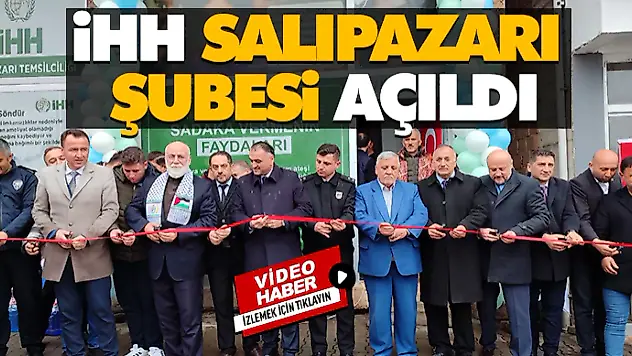 iHH Salıpazarı Şubesi Açıldı