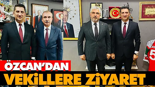 Özcan'dan Vekillere Ziyaret
