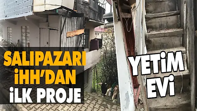 Salıpazarı İHH'dan İlk Proje… Yetim Evi