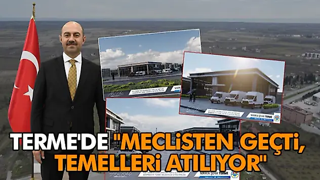 Terme'de 'Meclisten Geçti, Temelleri Atılıyor'