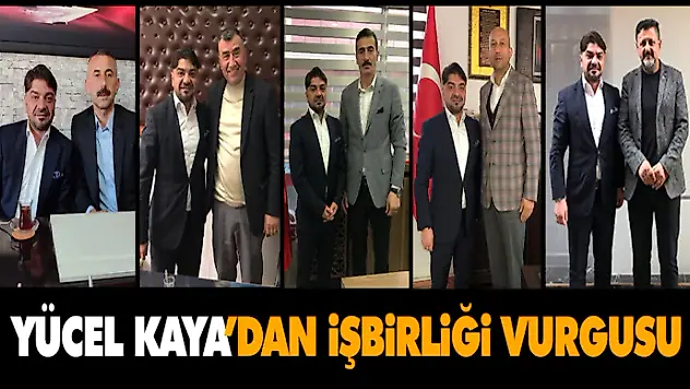 Yücel Kaya' dan İşbirliği Vurgusu