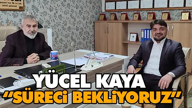 Yücel Kaya 'Sürecin Açıklanmasını Bekliyoruz'