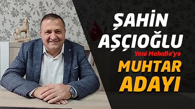 Şahin Aşçıoğlu Muhtar Adayı