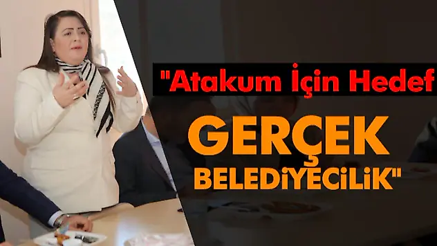 'Atakum İçin Hedef: Gerçek Belediyecilik'