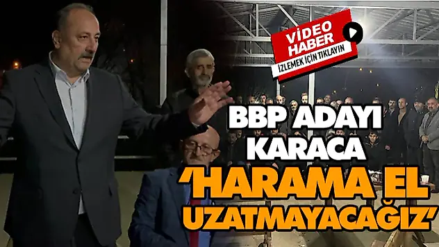 BBP Adayı Karaca, 'Harama El Uzatmayacağız'