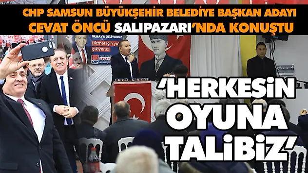 Cevat Öncü Salıpazarı'nda Konuştu 'Herkesin Oyuna Talibiz'
