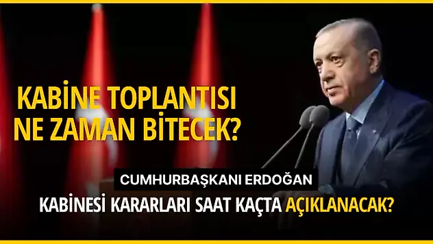 KABİNE TOPLANTISI KARARLARI 12 ŞUBAT 2024 || Kabine Toplantısı ne zaman bitecek? Cumhurbaşkanlığı Kabinesi kararları saat kaçta açıklanacak?