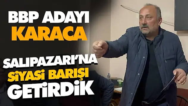 Karaca, Salıpazarı'na Siyasi Barışı Getirdik