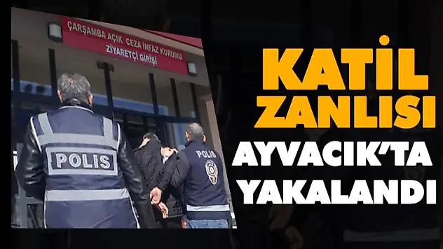Katil Zanlısı Ayvacık'ta Yakalandı