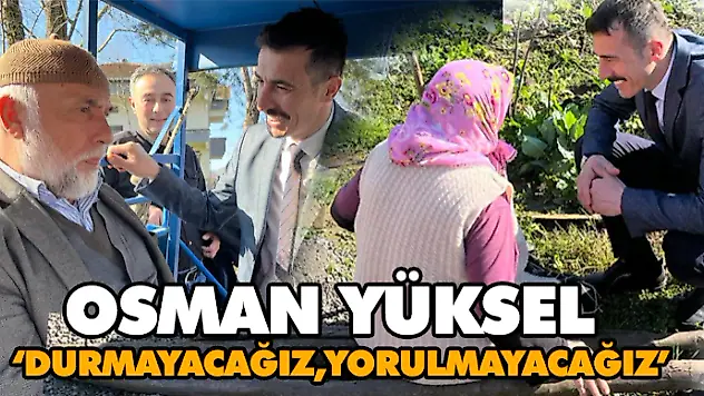 Osman Yüksel 'Durmayacağız,Yorulmayacağız'