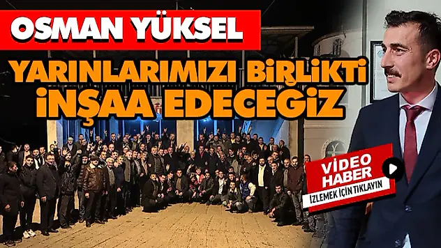 Osman Yüksel, 'Yarınlarımızı Birlikte İnşaa Edeceğiz'