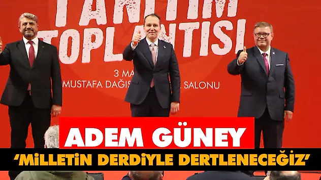 Adem Güney : 'Milletin Derdiyle Dertleneceğiz'