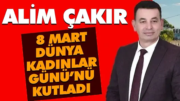 Alim Çakır, 8 Mart Dünya Kadınlar Günü'nü Kutladı