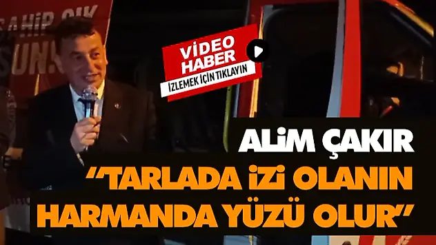 Alim Çakır, 'Tarlada İzi Olanın,Harmanda Yüzü Olur'
