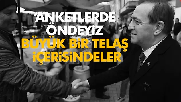 'Anketlerde Öndeyiz' Büyük Bir Telaş İçerisindeler