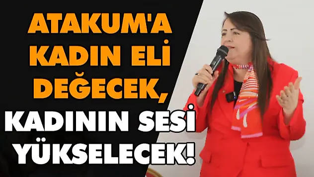 Atakum'a Kadın Eli Değecek, Kadının Sesi Yükselecek!