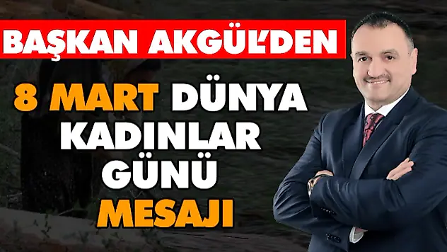 Başkan Akgül'den 8 Mart Dünya Kadınlar Günü Mesajı
