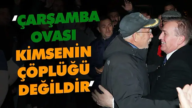  'Çarşamba Ovası Kimsenin Çöplüğü Değildir'