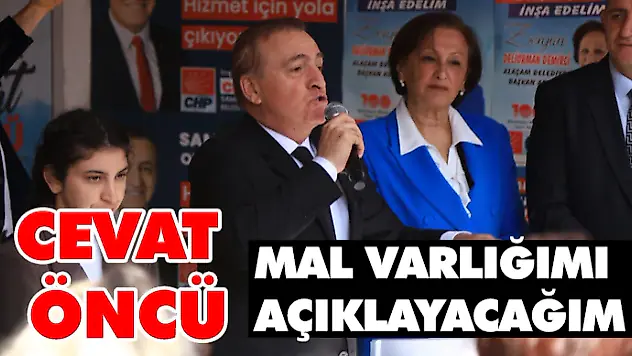 Cevat Öncü: Mal Varlığımı Açıklayacağım