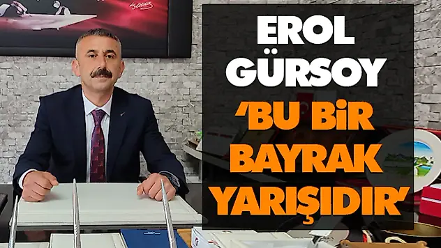 Erol Gürsoy 'Bu Bir Bayrak Yarışıdır'