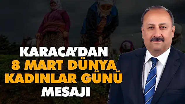 Karaca'dan 8 Mart Dünya Kadınlar Günü Mesajı