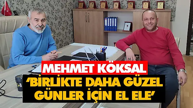 Mehmet Köksal 'Birlikte Daha Güzel Günler İçin El Ele'