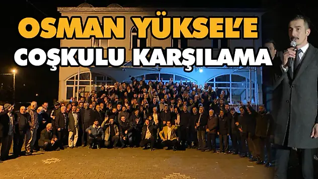 Osman Yüksel'e Coşkulu Karşılama